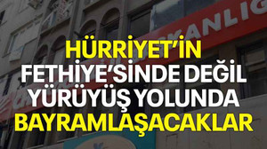 Hürriyet’in Fethiye’sinde değil Yürüyüş Yolunda bayramlaşacaklar