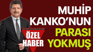 Muhip Kanko’nun parası yokmuş