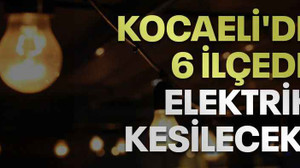 Kocaeli'de 6 ilçede elektrik kesilecek! (2 Mayıs Salı 2023)