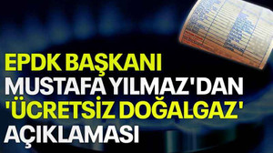 EPDK Başkanı Mustafa Yılmaz'dan 'ücretsiz doğalgaz' açıklaması