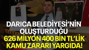 Darıca Belediyesi’nin oluşturduğu 626 Milyon 400 Bin TL’lik kamu zararı yargıda!