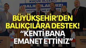Büyükşehir’den balıkçılara destek! “Kenti bana emanet ettiniz”