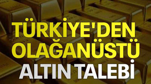 Türkiye'den olağanüstü altın talebi