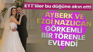 EYT’liler bu düğüne akın etti... Ayberk ve Ezgi Nazlıcan görkemli bir törenle evlendi