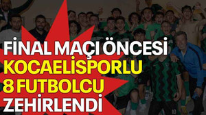 Final maçı öncesi Kocaelisporlu 8 futbolcu zehirlendi