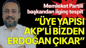Memleket Partili başkandan ilginç tespit “Üye yapısı AKP’li bizden Erdoğan çıkar”
