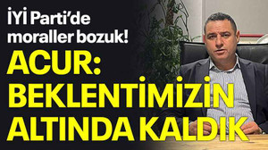 İYİ Parti’de moraller bozuk! Acur: Beklentimizin altında kaldık