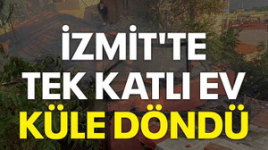 İzmit'te tek katlı ev küle döndü