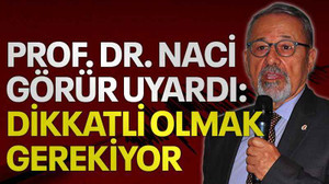 Prof. Dr. Naci Görür uyardı: Dikkatli olmak gerekiyor