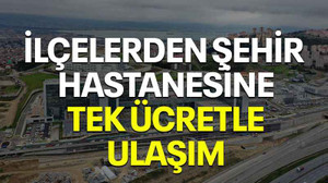İlçelerden Şehir Hastanesine tek ücretle ulaşım