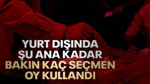 Yurt dışında şu ana kadar bakın kaç seçmen oy kullandı