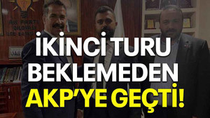 İkinci turu beklemeden AKP’ye geçti!