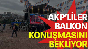 AKP’liler balkon konuşmasını bekliyor