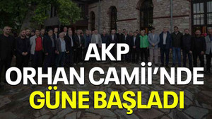 AKP, Orhan Camii’nde güne başladı