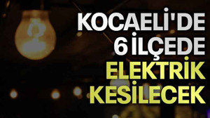 Kocaeli'de 6 ilçede elektrik kesilecek (1 Haziran Perşembe)
