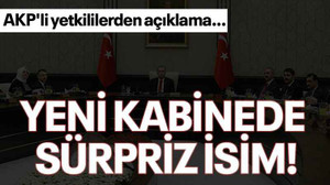 AKP'li yetkililerden açıklama... Yeni kabinede sürpriz isim!