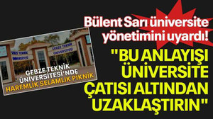 Bülent Sarı üniversite yönetimini uyardı! "Bu anlayışı üniversite çatısı altından uzaklaştırın"
