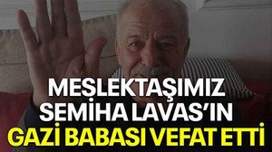 Meslektaşımız Semiha Lavas’ın gazi babası vefat etti