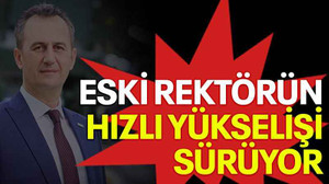 Eski rektörün hızlı yükselişi sürüyor