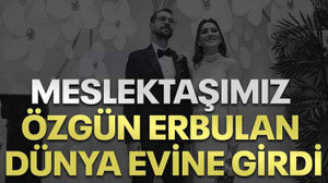 Meslektaşımız Özgün Erbulan dünya evine girdi