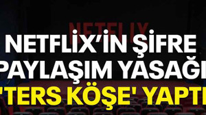 Netflix’in şifre paylaşım yasağı 'ters köşe' yaptı