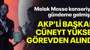 Melek Mosso konseriyle gündeme gelmişti: AKP'li başkan Cüneyt Yüksel görevden alındı