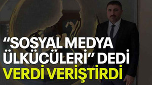 “Sosyal medya ülkücüleri” dedi, verdi veriştirdi