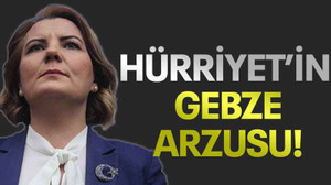 Hürriyet’in Gebze arzusu!