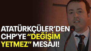 Atatürkçüler’den CHP’ye “değişim yetmez” mesajı!