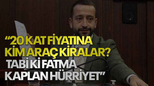Tutuş: 20 kat fiyatına kim araç kiralar? Tabi ki Fatma Kaplan Hürriyet