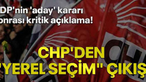 HDP'nin 'aday' kararı sonrası kritik açıklama! CHP'den "yerel seçim" çıkışı