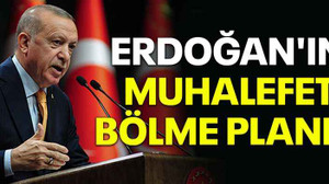 Erdoğan'ın muhalefeti bölme planı!