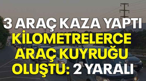 3 araç kaza yaptı, kilometrelerce araç kuyruğu oluştu: 2 yaralı