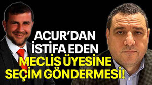 Acur’dan istifa eden meclis üyesine seçim göndermesi!