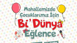 “Mahallemizde Çocuklar İçin Bi’Dünya Eğlence” etkinlikleri başlıyor