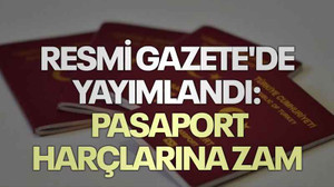 Resmi Gazete'de yayımlandı: Pasaport harçlarına zam