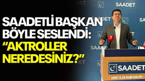 Saadetli başkan böyle seslendi: “Aktroller neredesiniz?”
