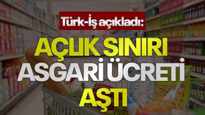 Türk-İş açıkladı: Açlık sınırı asgari ücreti aştı