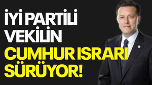 İYİ Partili vekilin Cumhur ısrarı sürüyor!