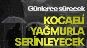 Günlerce sürecek, Kocaeli, yağmurla serinleyecek