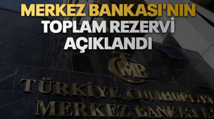 Merkez bankasının toplam rezervi açıklandı