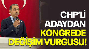 CHP’li adaydan kongrede değişim vurgusu!