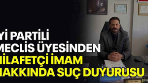 İYİ Partili meclis üyesinden hilafetçi imam hakkında suç duyurusu