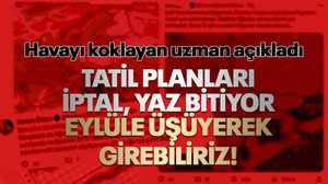 Uzmandan üzen tahmin: Tatil planları iptal, yaz bitiyor, eylüle üşüyerek girebiliriz!