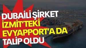 Dubaili şirket İzmit’teki Evyapport’a da talip oldu
