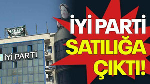 İYİ Parti satılığa çıktı!