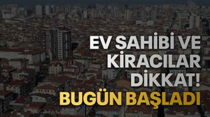 Ev sahibi ve kiracılar dikkat! Bugün başladı