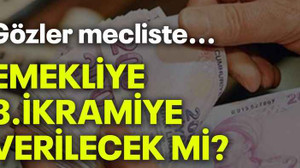 Gözler mecliste.. Emekliye 3.ikramiye verilecek mi?