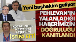 Pehlevan’ın yalanladığı haberimizin doğruluğu kanıtlandı... Yeni başhekim geliyor