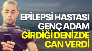 Epilepsi hastası genç adam girdiği denizde can verdi